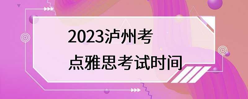 2023泸州考点雅思考试时间