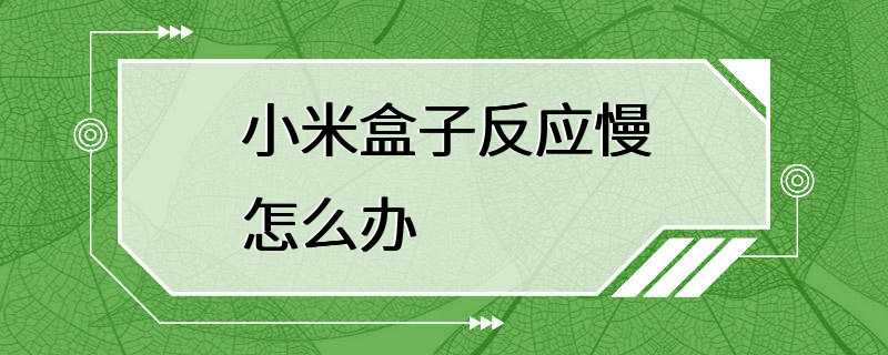 小米盒子反应慢怎么办