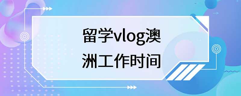 留学vlog澳洲工作时间