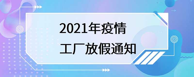 2021年疫情工厂放假通知