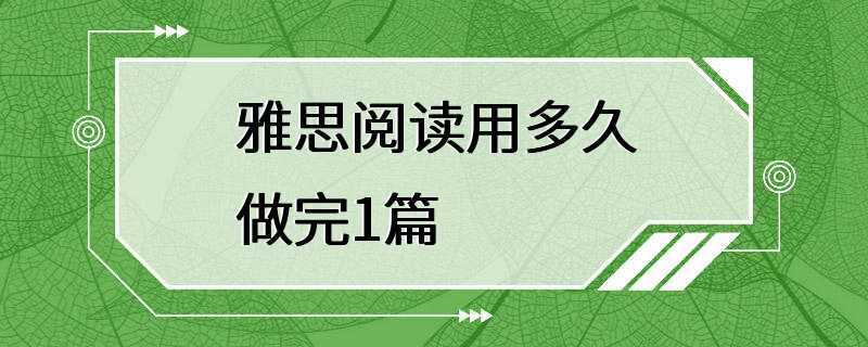 雅思阅读用多久做完1篇