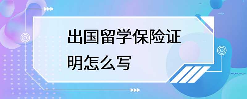 出国留学保险证明怎么写