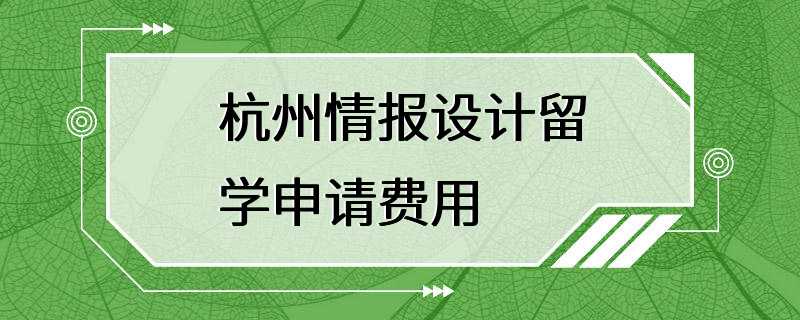 杭州情报设计留学申请费用