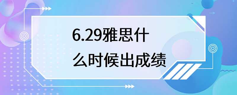 6.29雅思什么时候出成绩