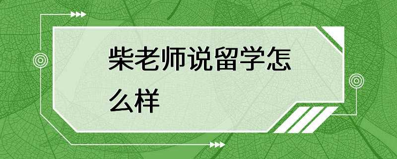 柴老师说留学怎么样