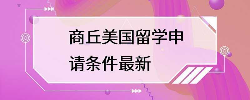 商丘美国留学申请条件最新