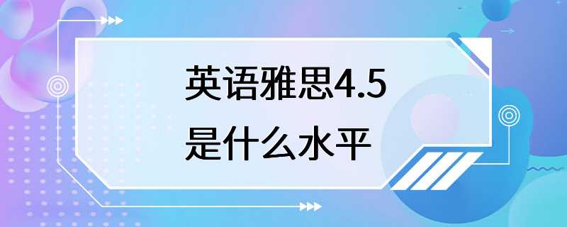 英语雅思4.5是什么水平