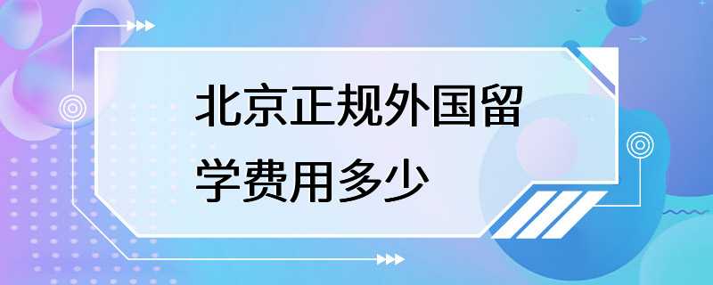 北京正规外国留学费用多少