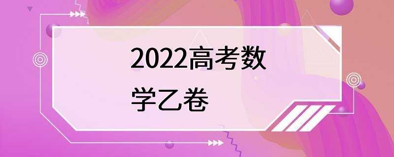 2022高考数学乙卷