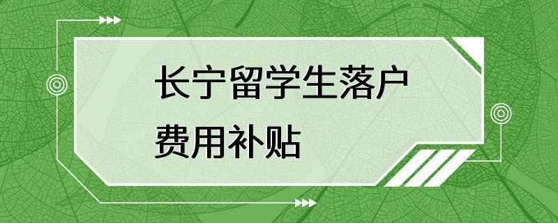 长宁留学生落户费用补贴