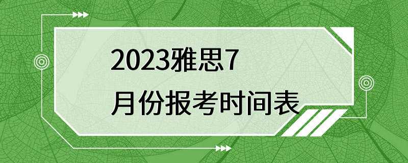 2023雅思7月份报考时间表