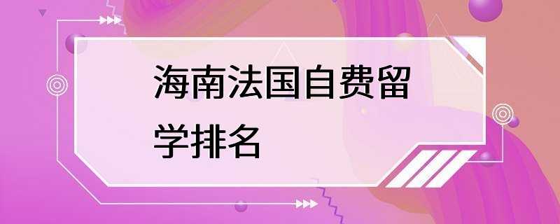 海南法国自费留学排名