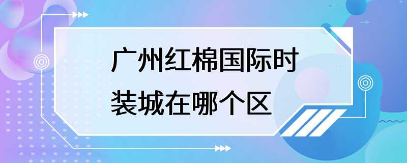 广州红棉国际时装城在哪个区