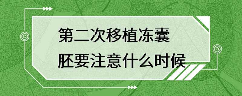 第二次移植冻囊胚要注意什么时候