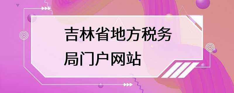 吉林省地方税务局门户网站