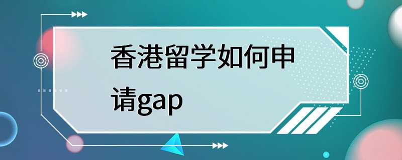 香港留学如何申请gap