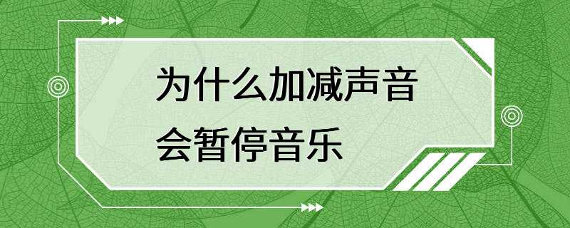 为什么加减声音会暂停音乐