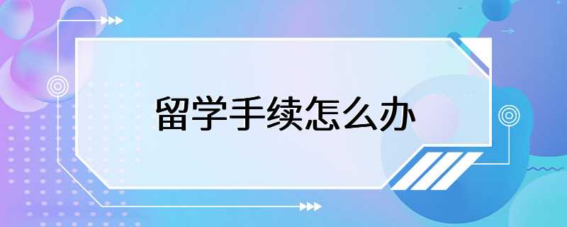 留学手续怎么办