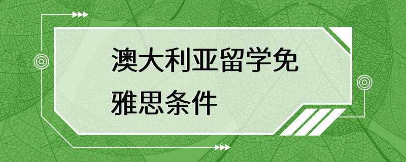 澳大利亚留学免雅思条件