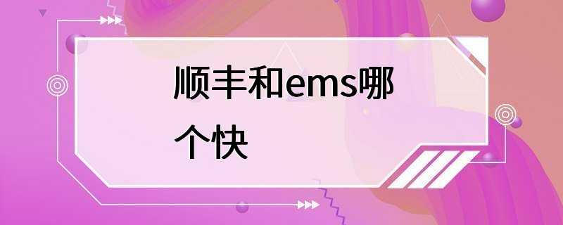 顺丰和ems哪个快