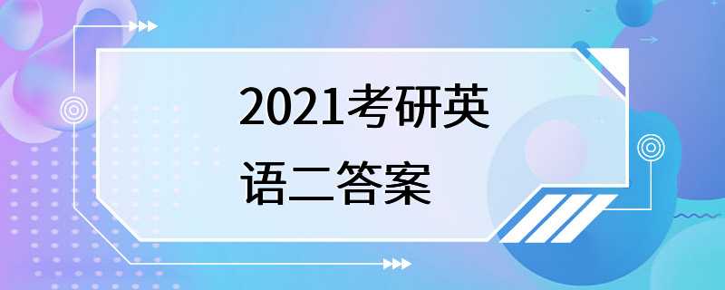 2021考研英语二答案