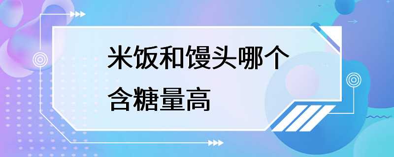 米饭和馒头哪个含糖量高