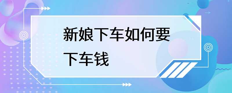 新娘下车如何要下车钱