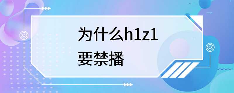 为什么h1z1要禁播