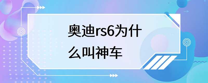 奥迪rs6为什么叫神车