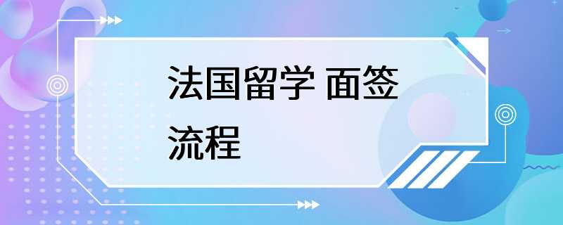 法国留学 面签流程