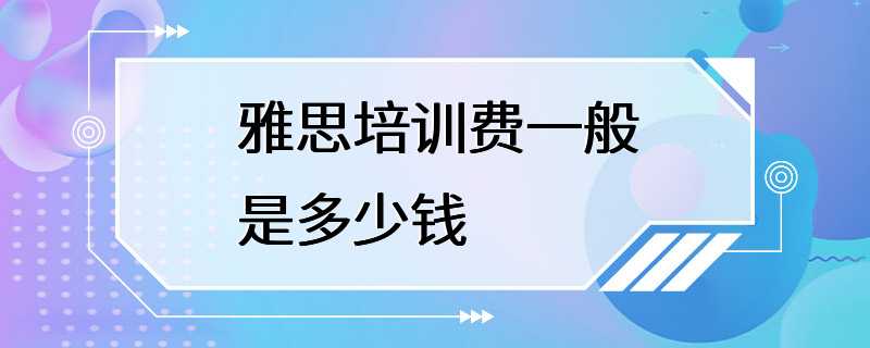 雅思培训费一般是多少钱