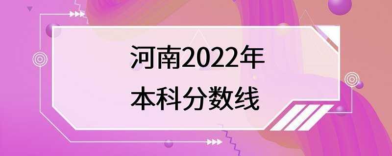 河南2022年本科分数线