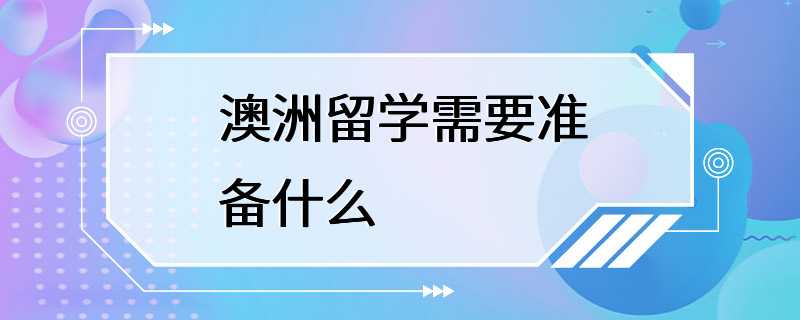 澳洲留学需要准备什么