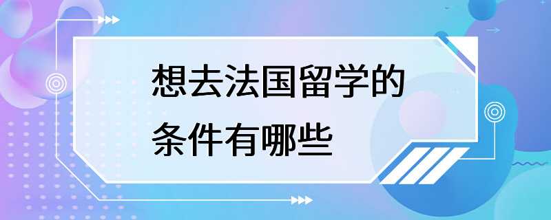 想去法国留学的条件有哪些