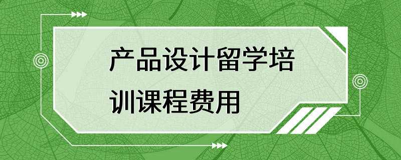 产品设计留学培训课程费用