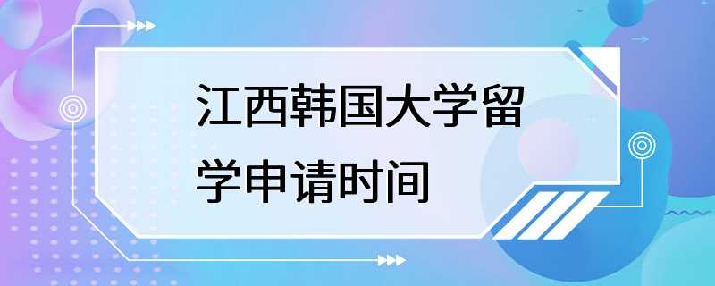 江西韩国大学留学申请时间