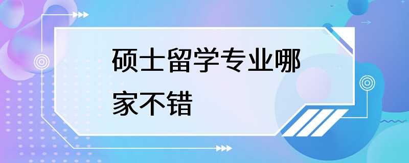 硕士留学专业哪家不错