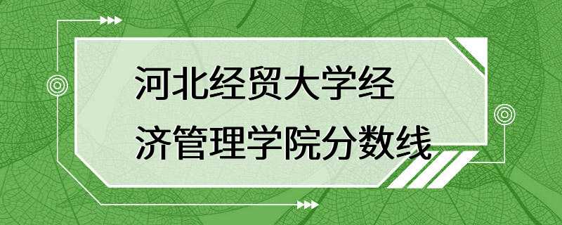 河北经贸大学经济管理学院分数线