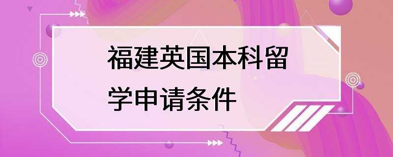 福建英国本科留学申请条件