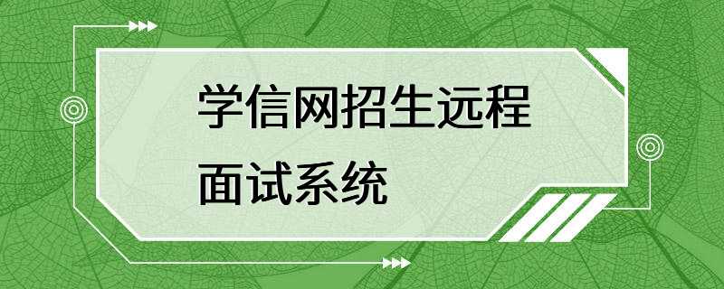 学信网招生远程面试系统