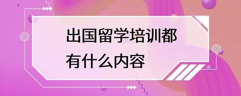 出国留学培训都有什么内容