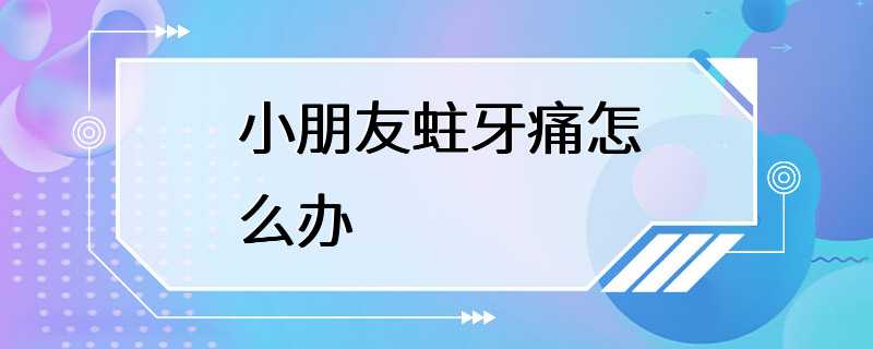 小朋友蛀牙痛怎么办