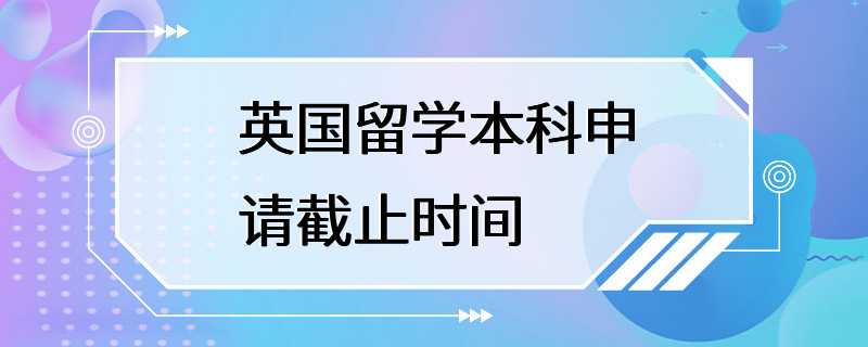 英国留学本科申请截止时间