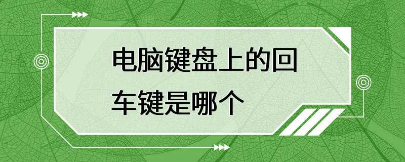 电脑键盘上的回车键是哪个