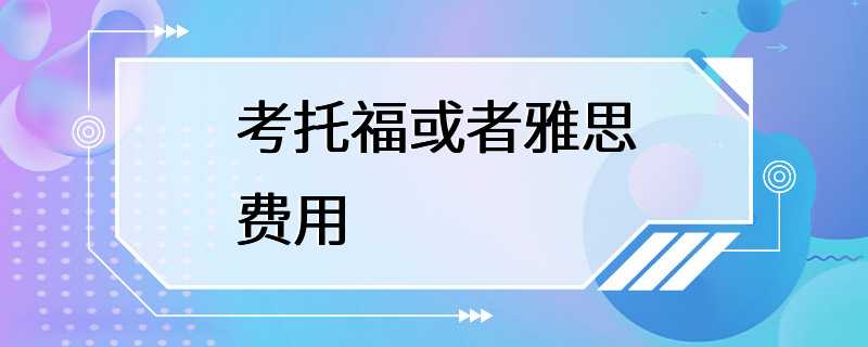 考托福或者雅思费用