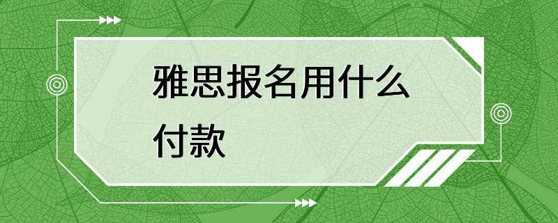 雅思报名用什么付款