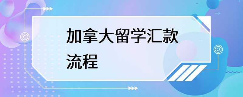 加拿大留学汇款流程