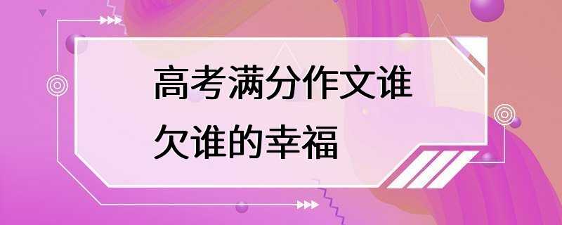 高考满分作文谁欠谁的幸福