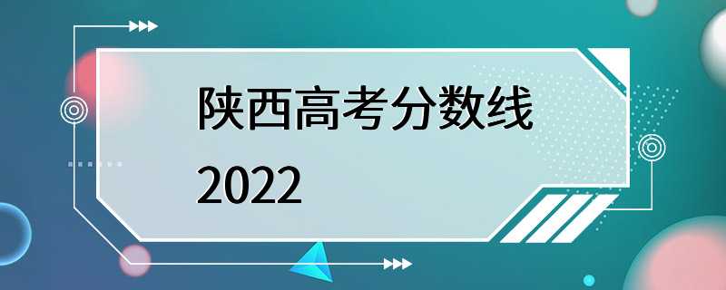 陕西高考分数线2022