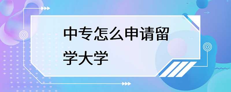 中专怎么申请留学大学